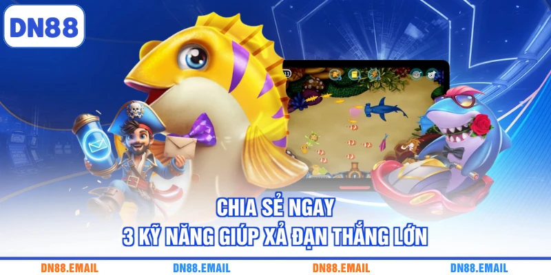 Chia sẻ ngay 3 kỹ năng giúp xả đạn thắng lớn