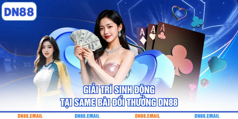 Giải trí sinh động tại same bài đổi thưởng DN88