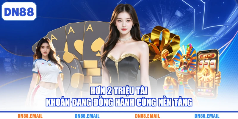 Hơn 2 triệu tài khoản đang đồng hành cùng nền tảng